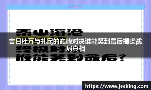 吉日杜万与扎民的巅峰对决谁能笑到最后揭晓战局真相