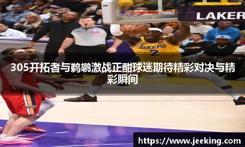 305开拓者与鹈鹕激战正酣球迷期待精彩对决与精彩瞬间