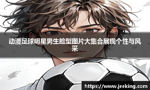 动漫足球明星男生脸型图片大集合展现个性与风采